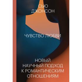 Чувство любви. Новый научный подход к романтическим отношениям. Сью Джонсон