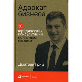 

Адвокат бизнеса: 20 юридических консультаций понятным языком. Гриц Д.