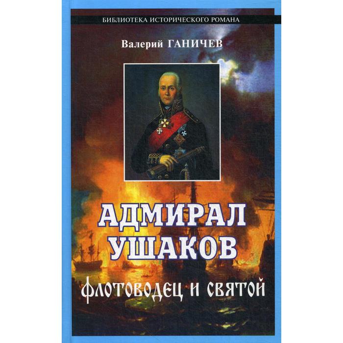 Адмирал Ушаков. Флотоводец и святой. 2-е издание, исправленное и дополненное Ганичев В. Н. - Фото 1