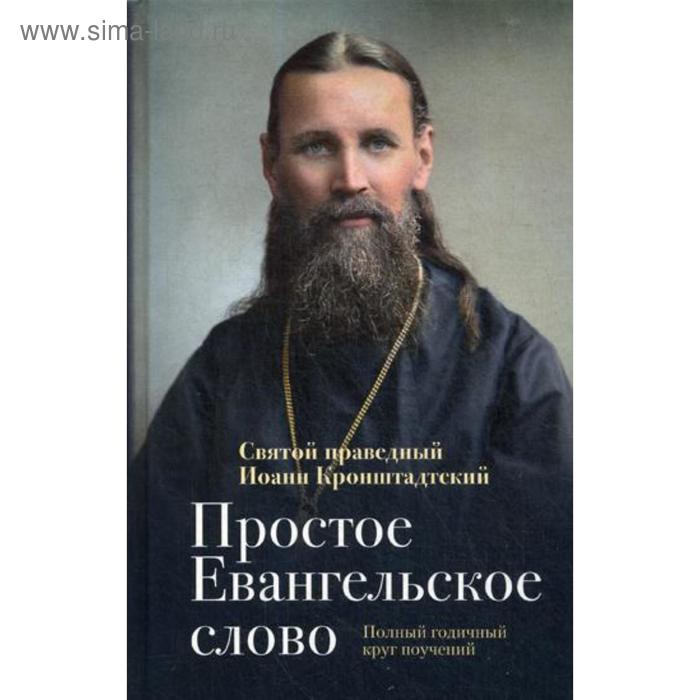 Простое Евангельское слово: Полный годичный круг поучений. Святой праведный Иоанн Кронштадтский