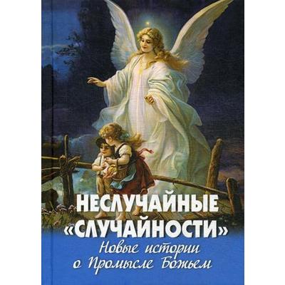 Неслучайные «случайности». Новые истории о Промысле Божьем. Сост. Фомин А.В.