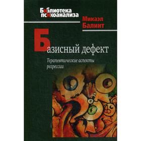 Базисный дефект. Терапевтические аспекты регрессии. 2-е изд. Балинт М.