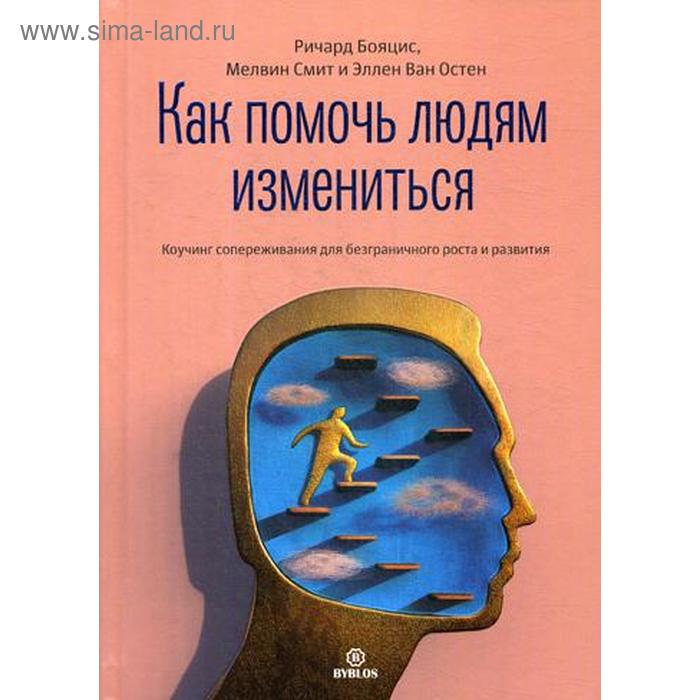 Как помочь людям измениться. Коучинг сопереживания для безграничного роста и развития. Бояцис Р., Смит М., Остен Э.В.