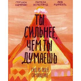 Ты сильнее, чем ты думаешь. Гид по твоей самооценке. Гершен Кауфман, Лев Рафаэль, Памела Эспеланд