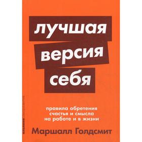 Лучшая версия себя: Правила обретения счастья и смысла на работе и в жизни. Голдсмит М.