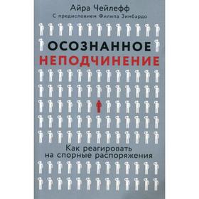 

Осознанное неподчинение: Как реагировать на спорные распоряжения. Шалеф А.,Чейлефф А.