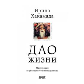 Дао жизни. Мастер-класс от убежденного индивидуалиста. Юбилейное издание. Ирина Хакамада