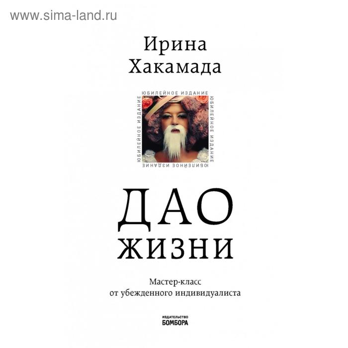 Дао жизни Мастер-класс от убежденного индивидуалиста Юбилейное издание Ирина Хакамада 702₽