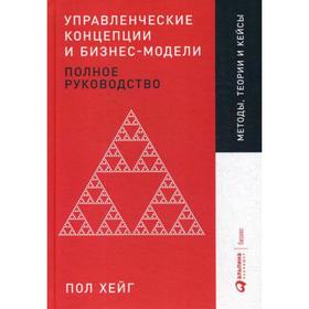 Управленческие концепции и бизнес-модели: Полное руководство. Хейг П.