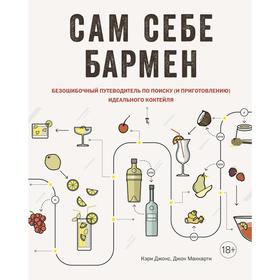 Сам себе бармен. Безошибочный путеводитель по поиску (и приготовлению) идеального коктейля. Джонс К.