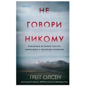 Не говори никому. Реальная история сестер, выросших с матерью-убийцей. Олсен Г.