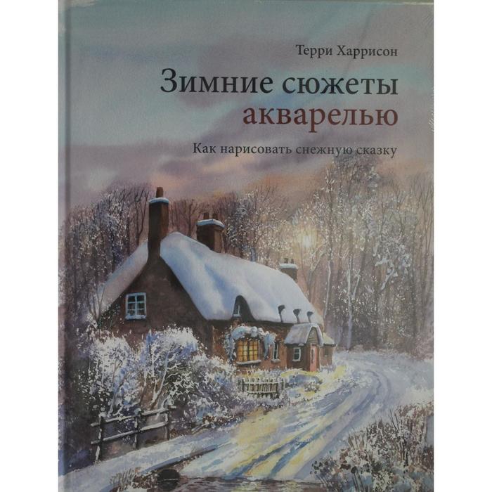 Зимние сюжеты акварелью. Как нарисовать снежную сказку. Харрисон Т.