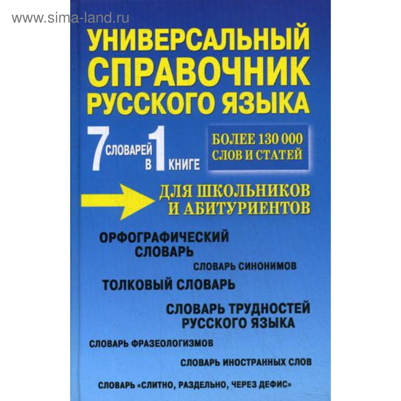 Универсальный справочник русского языка для школьников и абитуриентов. 7  словарей в 1 книге. Более 130 000 слов и статей. Сост. Русаков П.А.  (5340599) - Купить по цене от 1 096.00 руб. | Интернет магазин SIMA-LAND.RU