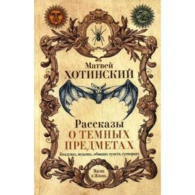 Рассказы о темных предметах, колдунах, ведьмах, обманах чувств, суевериях. Хотинский М.С.