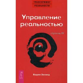 Трансерфинг реальности. Ступень 4: Управление реальностью. Зеланд В.