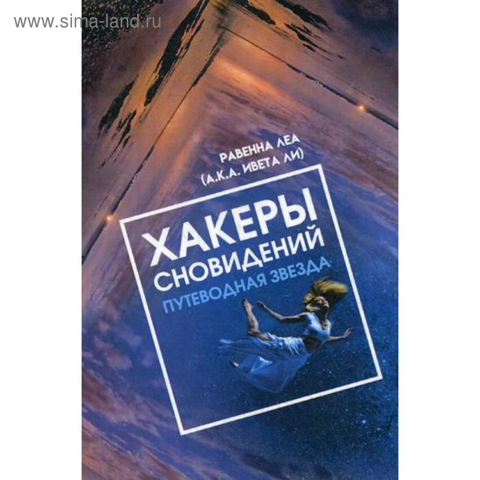 Хакеры сновидений. Путеводная звезда. Ровена Леа (А.К.А. Ивета Ли) - Фото 1