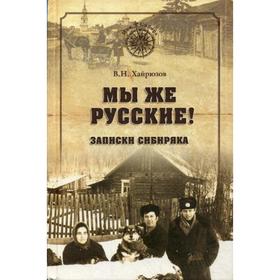 Мы же русские! Записки сибиряка. 2-е изд., доп.и испр. Хайрюзов В.Н.