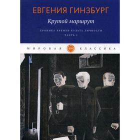 Крутой маршрут. Хроника времен культа личности. Ч. 1: роман. Гинзбург Е.