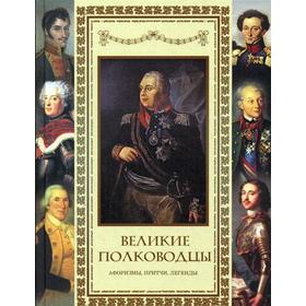 Великие полководцы. Афоризмы. Притчи. Легенды. Сост. Кожевников А.Ю.