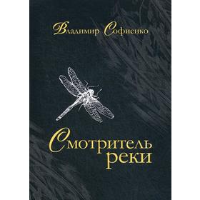 Смотритель реки: повести, рассказы. Софиенко В.