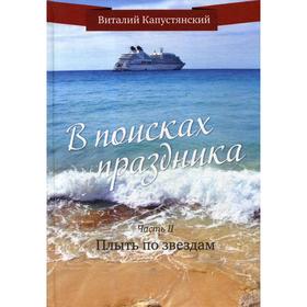 

В поисках праздника. Ч. 2. Плыть по звездам. Капустянский В.К.