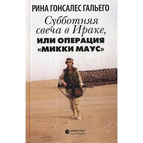 Субботняя свеча в Ираке, или Операция «Микки Маус»: роман в рассказах. Гальего Р.