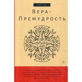 

Вера-Премудрость: Апокрифические беседы Иисуса Христоса с учениками. Под ред. Останина Б.В.