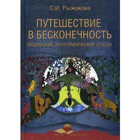 Путешествие в бесконечность. Индийские этнографические этюды. Рыжакова С.И.