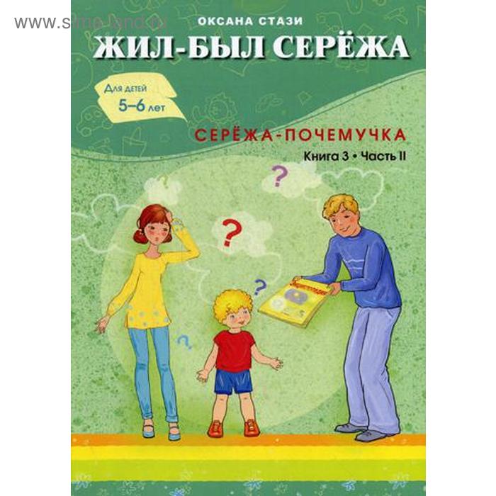 Жил- был Сережа. Сережа-почемучка. В 3 кн. Кн. 3. Ч. 2: сборник рассказов: для чтения родителями детям 5-6 лет. Стази О. - Фото 1