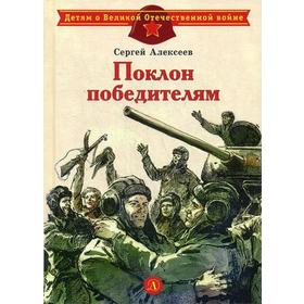 Поклон победителям: рассказы о ВОВ. Алексеев С.П.