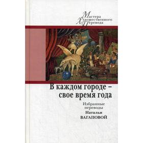 В каждом городе — своё время года. Избранные переводы Натальи Вагаповой. Сост. Сагалович Е.В.