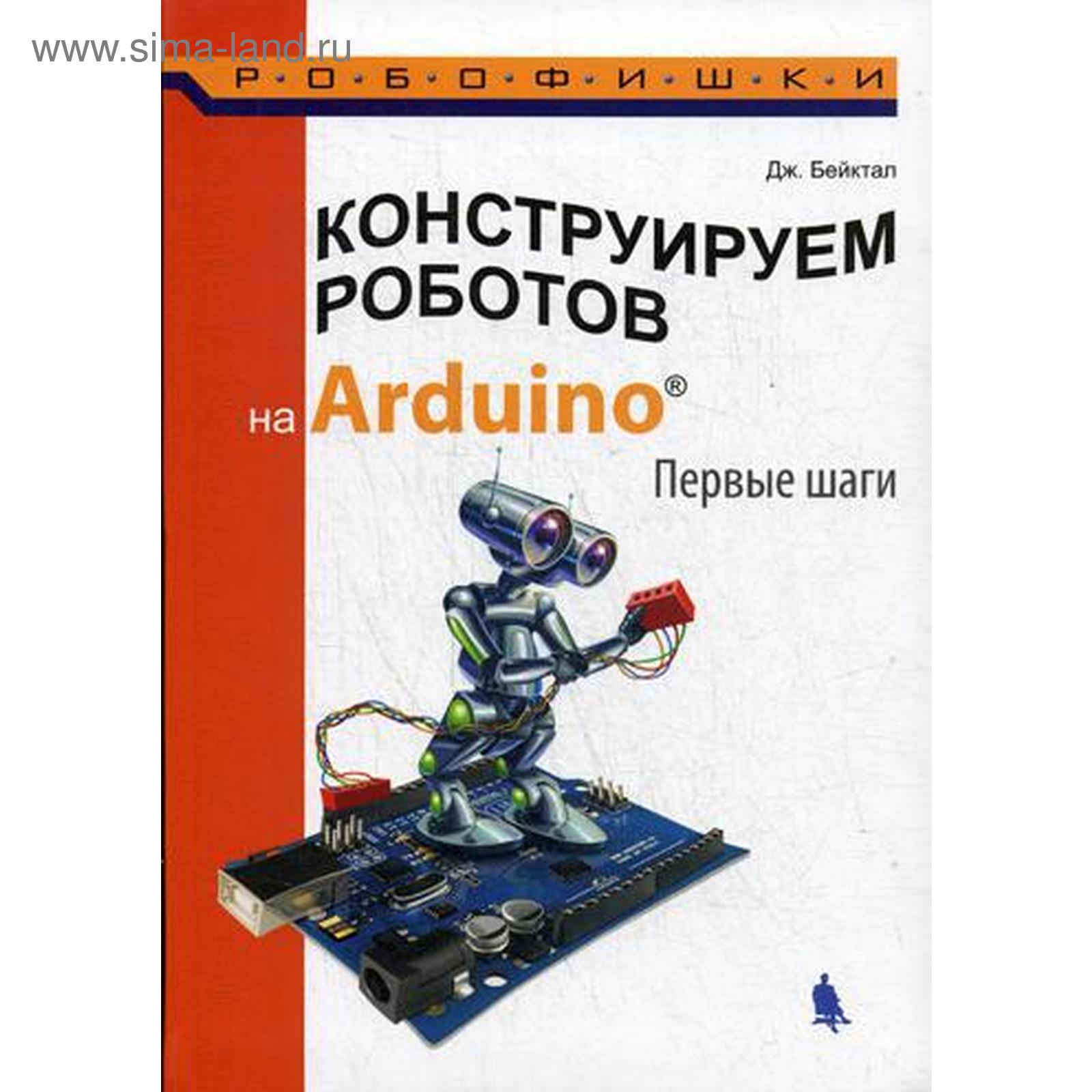 Конструируем роботов на Arduino. Первые шаги. 2-е издание. Бейктал Дж.  (5317350) - Купить по цене от 970.00 руб. | Интернет магазин SIMA-LAND.RU