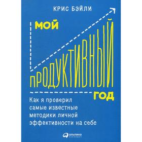 Мой продуктивный год: Как я проверил самые известные методики личной эффективности на себе. Бэйли К.