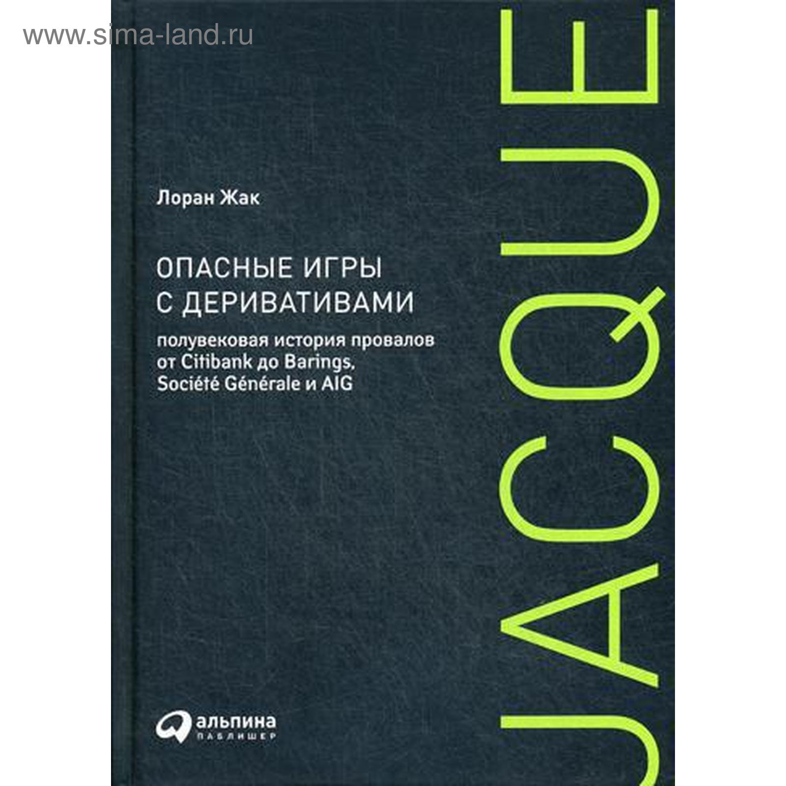 Опасные игры с деривативами: Полувековая история провалов от Citibank до  Barings, Societe Generale и AIG. Жак Л. (5318485) - Купить по цене от  902.00 руб. | Интернет магазин SIMA-LAND.RU