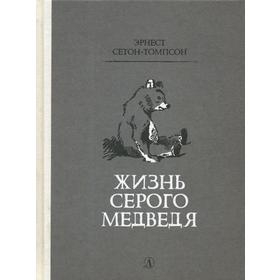 Жизнь серого медведя: рассказы. Сетон-Томпсон Э.