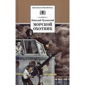 Морской охотник: повесть. Чуковский Н.К.