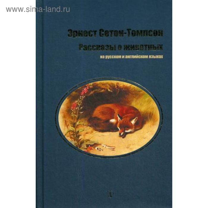 Рассказы о животных: на русском и английском языках. Сетон-Томпсон Э.