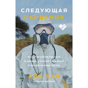 Следующая пандемия. Инсайдерский рассказ о борьбе с самой страшной угрозой человечеству. Али Хан, Уильям Патрик