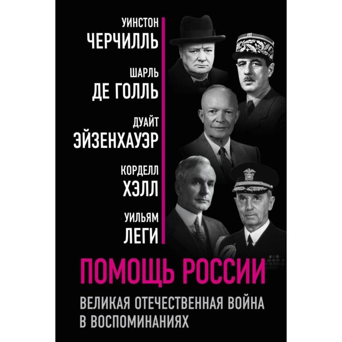 Помощь России. Великая Отечественная война в воспоминаниях. Черчилль У., Голль Ш. де, Эйзенхауэр Д. и др.