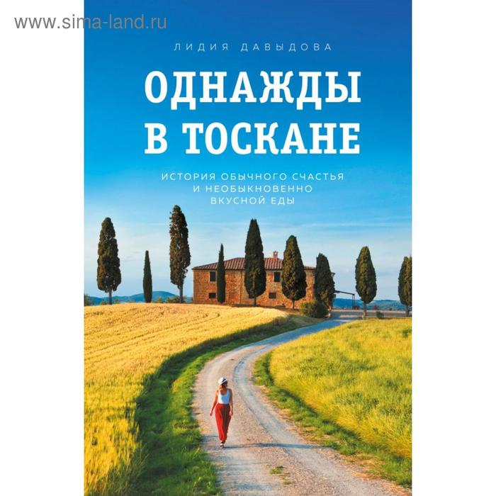 Однажды в Тоскане. История обычного счастья и необыкновенно вкусной еды. Лидия Давыдова - Фото 1