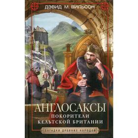 

Англосаксы. Покорители кельтской Британии. Вильсон Д.М