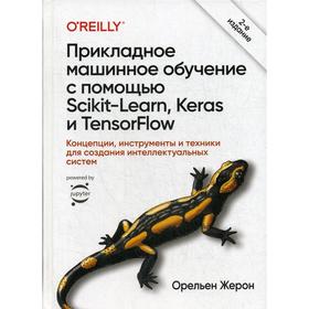 Прикладное машинное обучение с помощью Scikit-Learn, Keras и TensorFlow 2: концепции, инструменты и техники для создания интеллект-х систем. 2-е издание