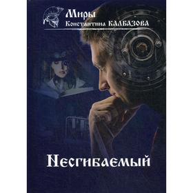 Несгибаемый. Книга 1. Калбазов К.Г.