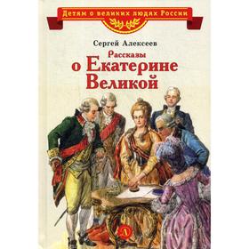 Рассказы о Екатерине Великой. Алексеев С.П.