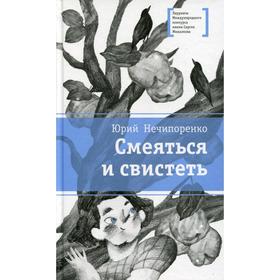 Смеяться и свистеть: повесть в рассказах. Нечипоренко Ю.Д. 5511734