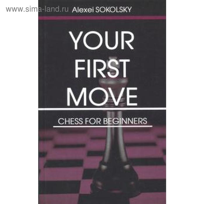 Your first move. Chess for beginners. Ваш первый ход. Шахматы для начинающих. На английском языке. Сокольский А. - Фото 1
