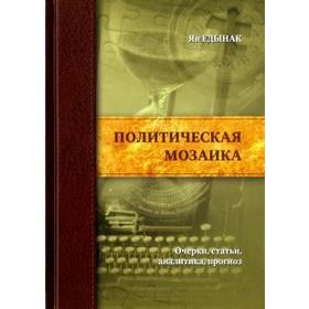 Политическая мозаика. Очерки, статьи, аналитика, прогноз. Едынак Я.