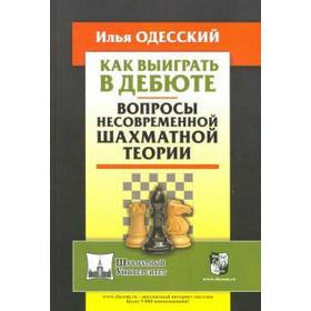 Как выиграть в дебюте. Вопросы несовременной шахматной теории. Одесский И.