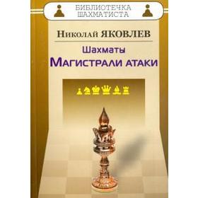 Шахматы. Магистрали атаки. Яковлев Н.