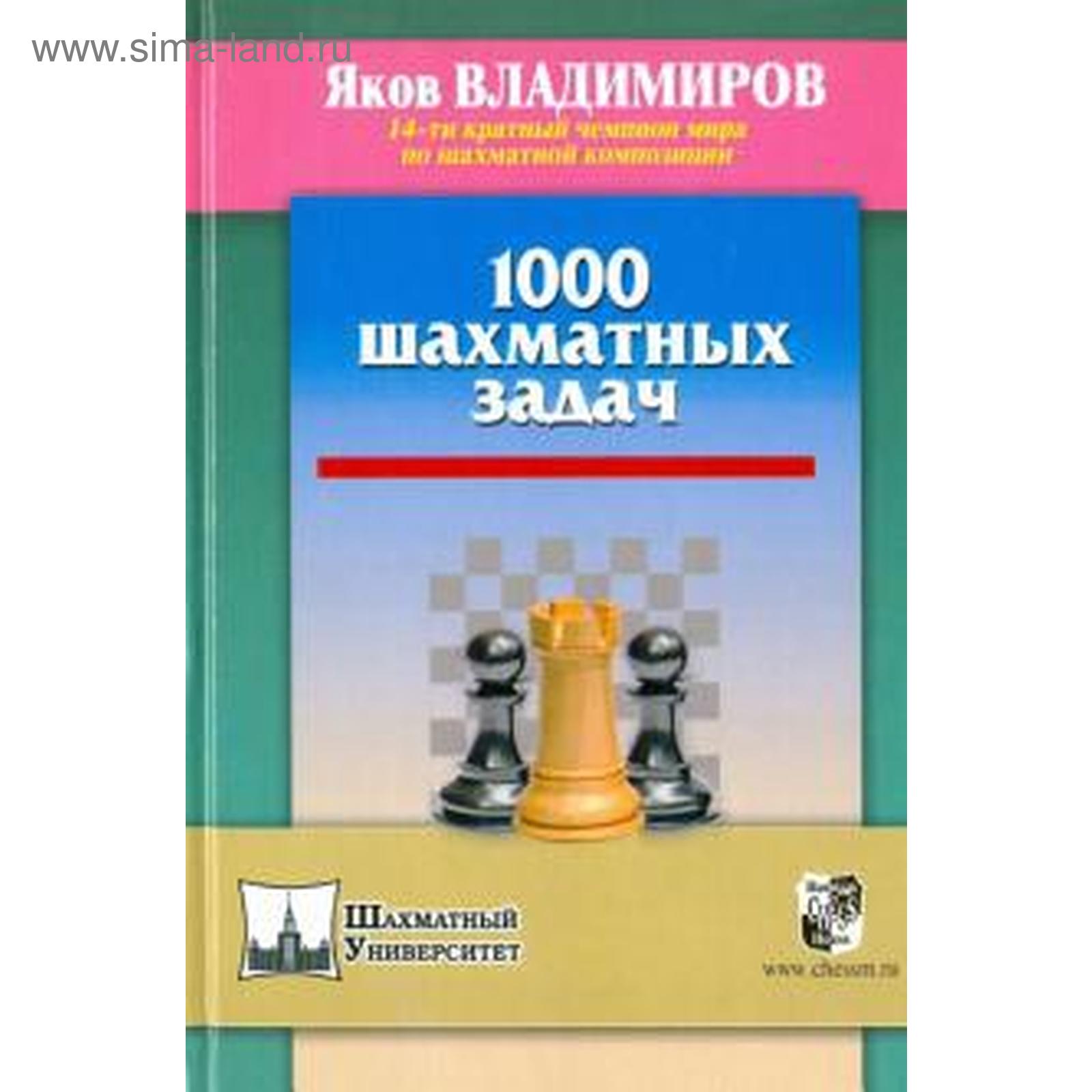 Шахм. Унив. 1000 шахматных задач. Владимиров Я. (5510557) - Купить по цене  от 926.00 руб. | Интернет магазин SIMA-LAND.RU